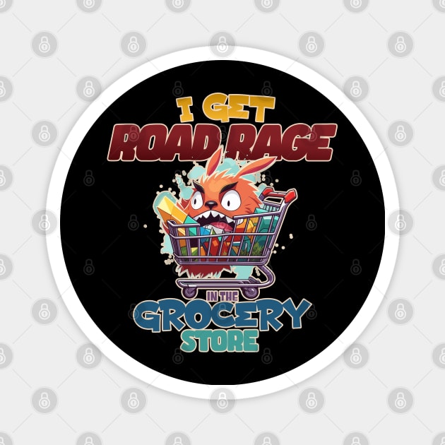 I Get Road Rage in the Grocery Store Funny Shopping Cart Magnet by DanielLiamGill